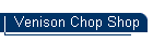 Venison Chop Shop
